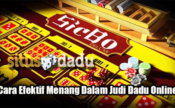 Cara Efektif Menang Dalam Judi Dadu Online