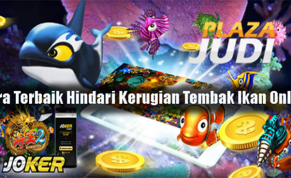 Cara Terbaik Hindari Kerugian Tembak Ikan Online