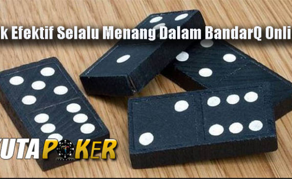 Trik Efektif Selalu Menang Dalam BandarQ Onlinec