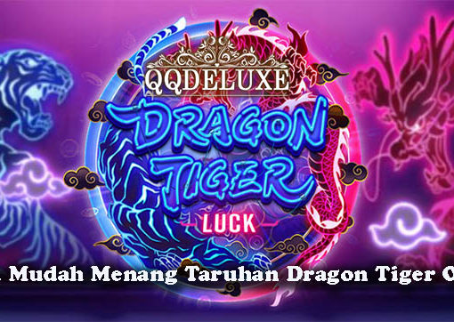 Cara Mudah Menang Taruhan Dragon Tiger Online